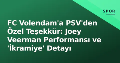 FC Volendam'a PSV'den Özel Teşekkür: Joey Veerman Performansı ve 'İkramiye' Detayı