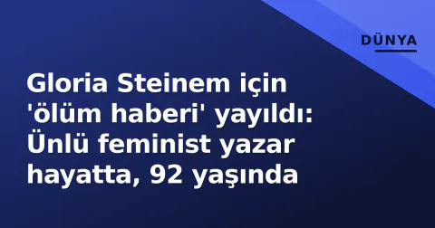 Gloria Steinem için 'ölüm haberi' yayıldı: Ünlü feminist yazar hayatta, 92 yaşında