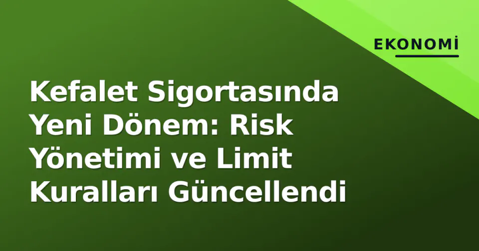 Kefalet Sigortasında Yeni Dönem: Risk Yönetimi ve Limit Kuralları Güncellendi görseli