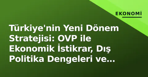 Türkiye'nin Yeni Dönem Stratejisi: OVP ile Ekonomik İstikrar, Dış Politika Dengeleri ve Eğitimde Dönüşüm