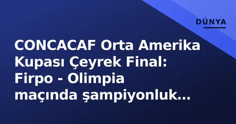 CONCACAF Orta Amerika Kupası Çeyrek Final: Firpo - Olimpia maçında şampiyonluk bileti ve CCL kotası revaçta