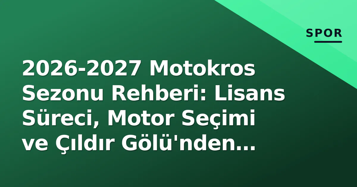 2026-2027 Motokros Sezonu Rehberi: Lisans Süreci, Motor Seçimi ve Çıldır Gölü'nden Güvenlik Uyarıları 2026-2027 Motokros Sezonu Rehberi: Lisans Süreci, Motor Seçimi ve Çıldır Gölü'nden Güvenlik Uyarıları