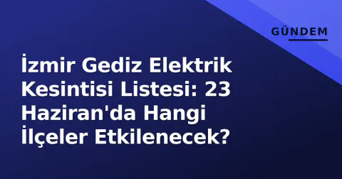 İzmir Gediz Elektrik Kesintisi Listesi: 23 Haziran'da Hangi İlçeler Etkilenecek?