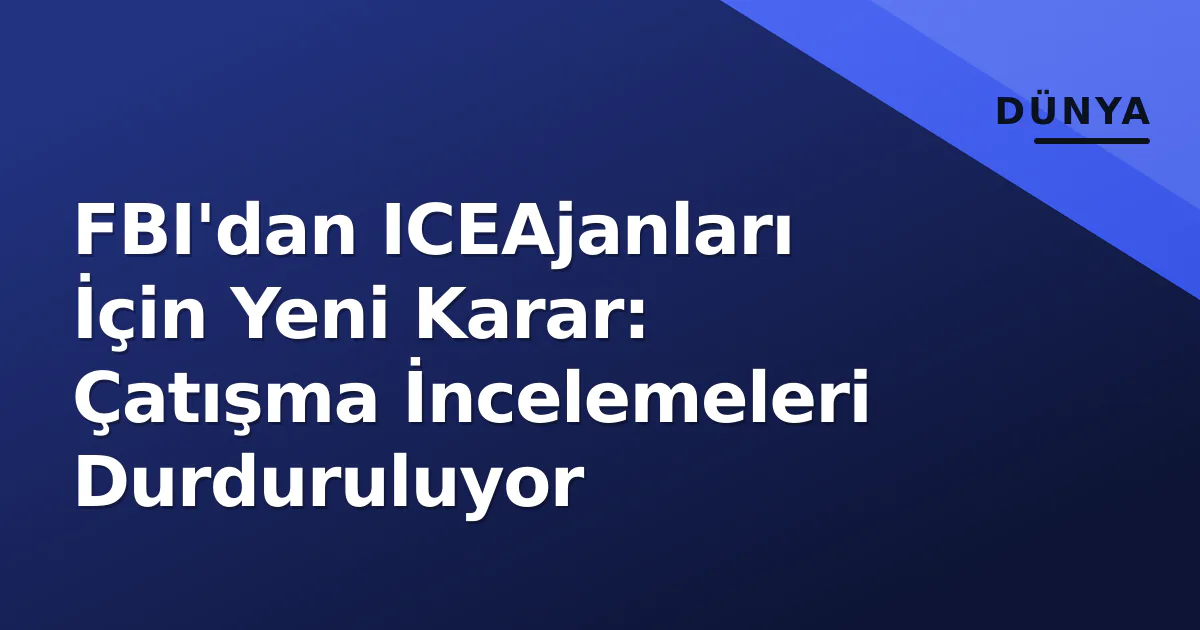 FBI'dan ICEAjanları İçin Yeni Karar: Çatışma İncelemeleri Durduruluyor FBI'dan ICEAjanları İçin Yeni Karar: Çatışma İncelemeleri Durduruluyor