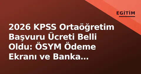 2026 KPSS Ortaöğretim Başvuru Ücreti Belli Oldu: ÖSYM Ödeme Ekranı ve Banka Listesi