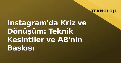 Instagram'da Kriz ve Dönüşüm: Teknik Kesintiler ve AB'nin Baskısı