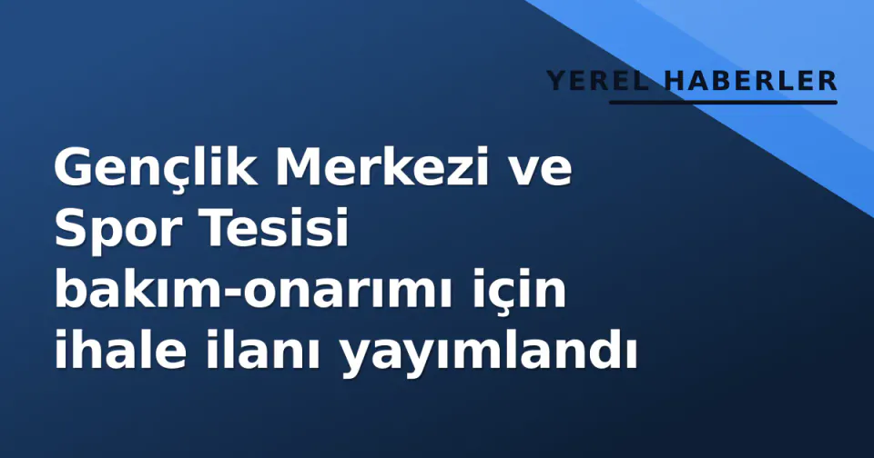 Gençlik Merkezi ve Spor Tesisi bakım-onarımı için ihale ilanı yayımlandı görseli