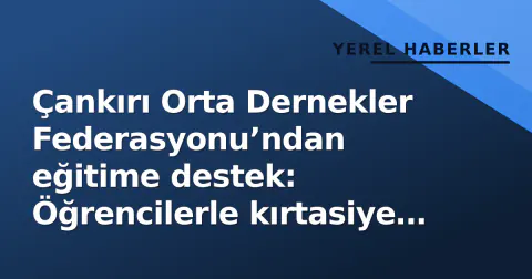Çankırı Orta Dernekler Federasyonu’ndan eğitime destek: Öğrencilerle kırtasiye setleri paylaşıldı