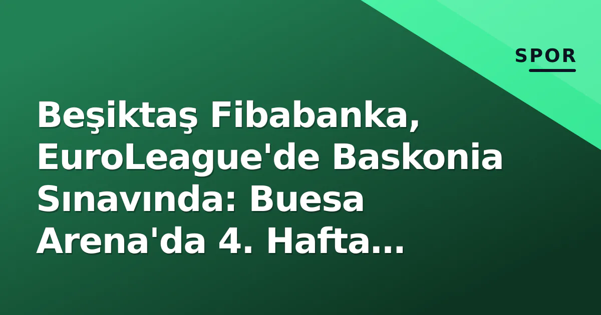 Beşiktaş Fibabanka, EuroLeague'de Baskonia Sınavında: Buesa Arena'da 4. Hafta Mücadelesi
