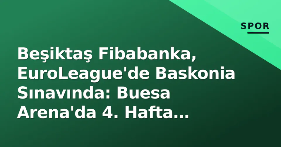 Beşiktaş Fibabanka, EuroLeague'de Baskonia Sınavında: Buesa Arena'da 4. Hafta Mücadelesi görseli