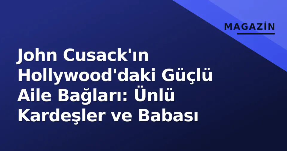 John Cusack'ın Hollywood'daki Güçlü Aile Bağları: Ünlü Kardeşler ve Babası görseli