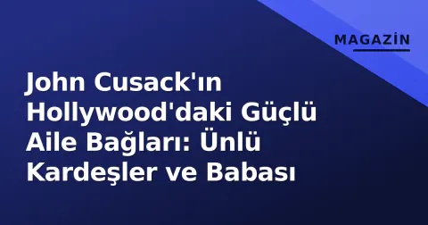 John Cusack'ın Hollywood'daki Güçlü Aile Bağları: Ünlü Kardeşler ve Babası