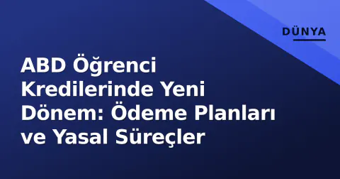 ABD Öğrenci Kredilerinde Yeni Dönem: Ödeme Planları ve Yasal Süreçler