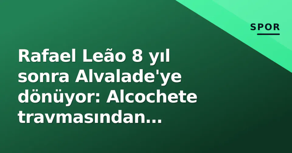 Rafael Leão 8 yıl sonra Alvalade'ye dönüyor: Alcochete travmasından Galatasaray formasıyla 'hesaplaşma' gecesi görseli
